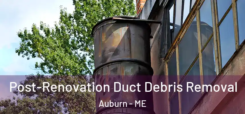  Post-Renovation Duct Debris Removal Auburn - ME