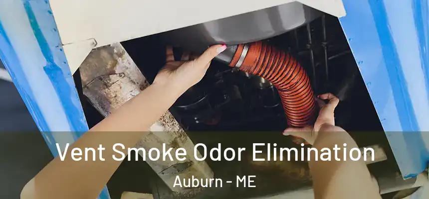 Vent Smoke Odor Elimination Auburn - ME